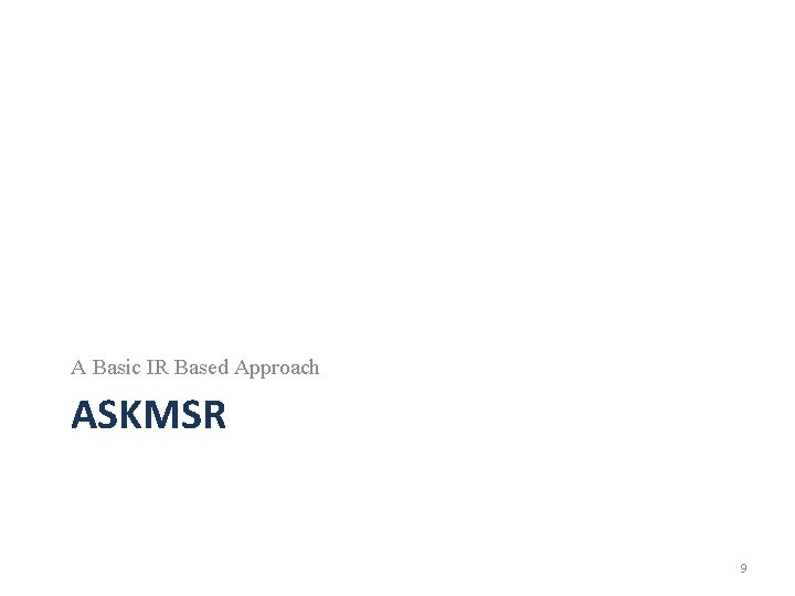 A Basic IR Based Approach ASKMSR 9 