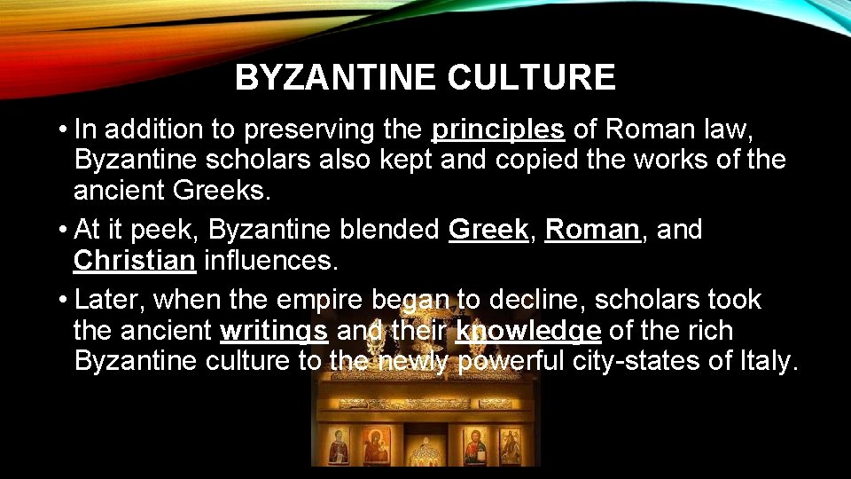 BYZANTINE CULTURE • In addition to preserving the principles of Roman law, Byzantine scholars
