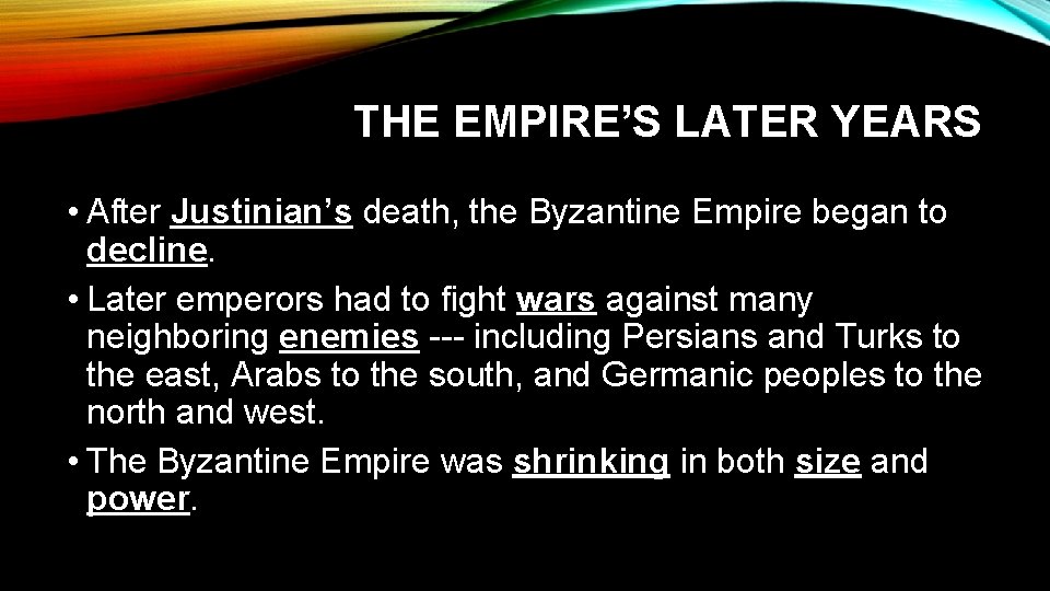 THE EMPIRE’S LATER YEARS • After Justinian’s death, the Byzantine Empire began to decline.