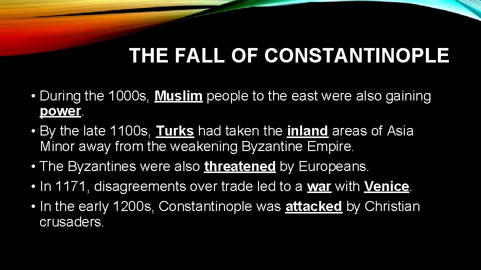 THE FALL OF CONSTANTINOPLE • During the 1000 s, Muslim people to the east