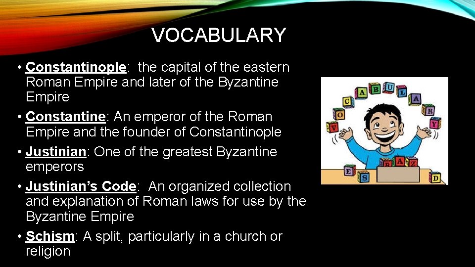 VOCABULARY • Constantinople: the capital of the eastern Roman Empire and later of the