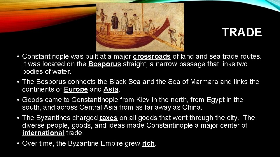TRADE • Constantinople was built at a major crossroads of land sea trade routes.