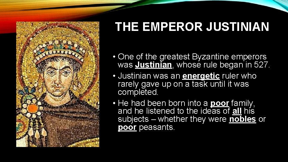 THE EMPEROR JUSTINIAN • One of the greatest Byzantine emperors was Justinian, whose rule