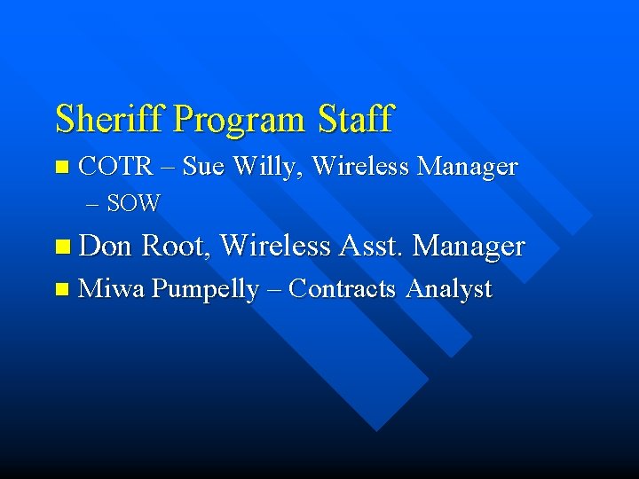 Sheriff Program Staff n COTR – Sue Willy, Wireless Manager – SOW n Don