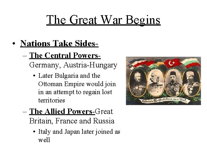 The Great War Begins • Nations Take Sides– The Central Powers. Germany, Austria-Hungary •
