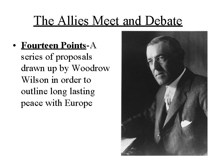 The Allies Meet and Debate • Fourteen Points-A series of proposals drawn up by