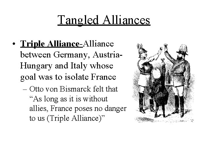 Tangled Alliances • Triple Alliance-Alliance between Germany, Austria. Hungary and Italy whose goal was