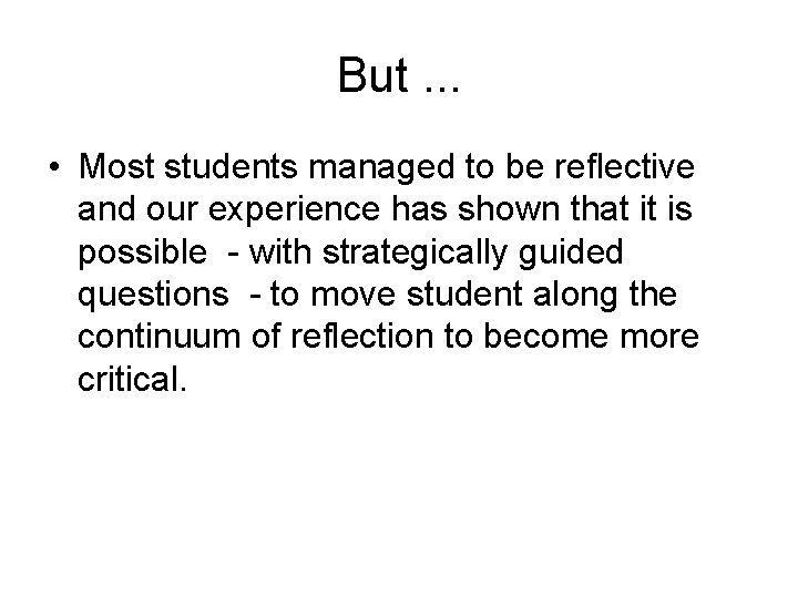 But. . . • Most students managed to be reflective and our experience has
