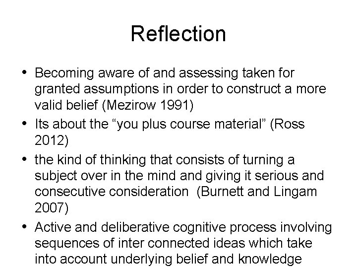 Reflection • Becoming aware of and assessing taken for granted assumptions in order to