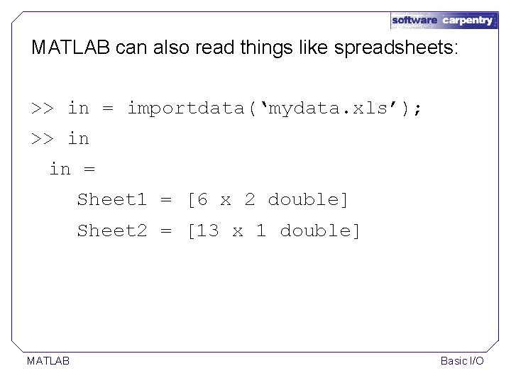 MATLAB can also read things like spreadsheets: >> in = importdata(‘mydata. xls’); >> in MATLAB can also read things like spreadsheets: >> in = importdata(‘mydata. xls’); >> in