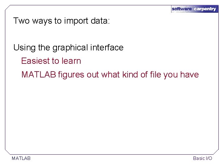 Two ways to import data: Using the graphical interface Easiest to learn MATLAB figures Two ways to import data: Using the graphical interface Easiest to learn MATLAB figures