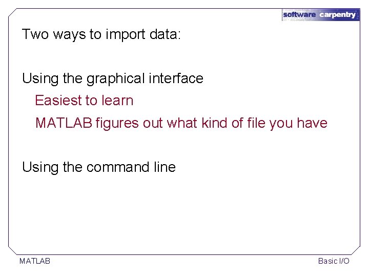 Two ways to import data: Using the graphical interface Easiest to learn MATLAB figures Two ways to import data: Using the graphical interface Easiest to learn MATLAB figures