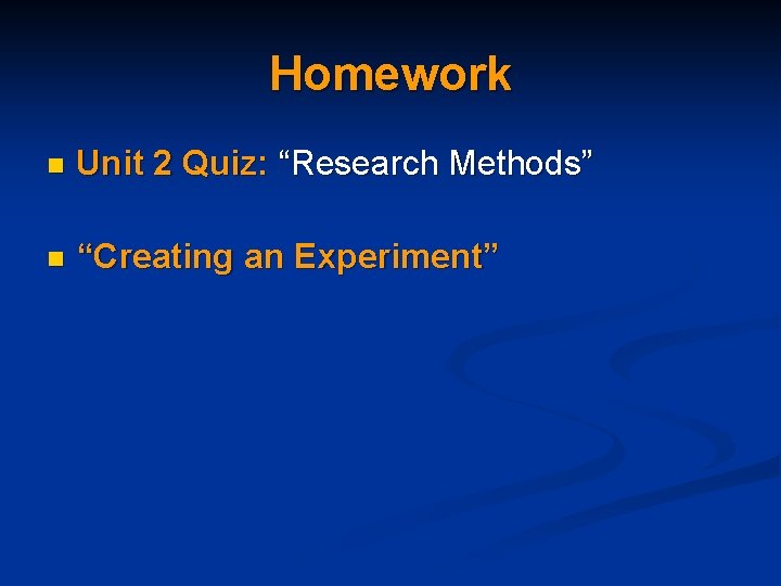 Homework n Unit 2 Quiz: “Research Methods” n “Creating an Experiment” 
