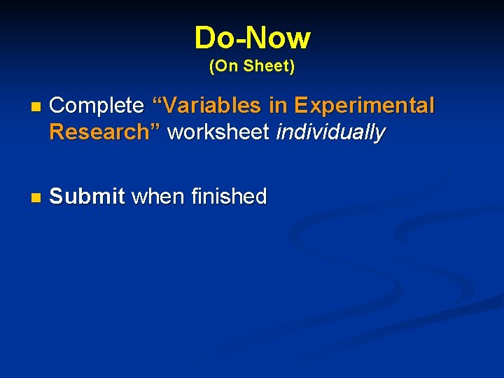 Do-Now (On Sheet) n Complete “Variables in Experimental Research” worksheet individually n Submit when