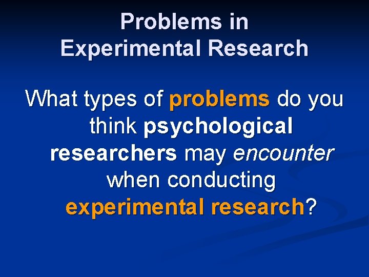 Problems in Experimental Research What types of problems do you think psychological researchers may