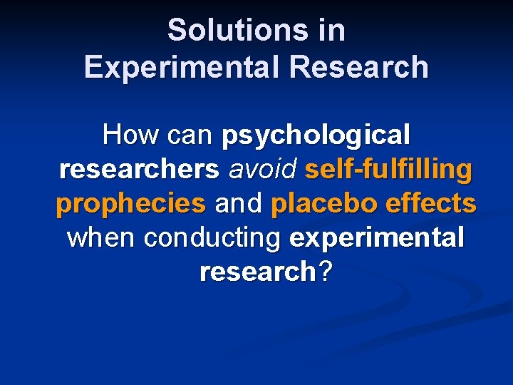 Solutions in Experimental Research How can psychological researchers avoid self-fulfilling prophecies and placebo effects