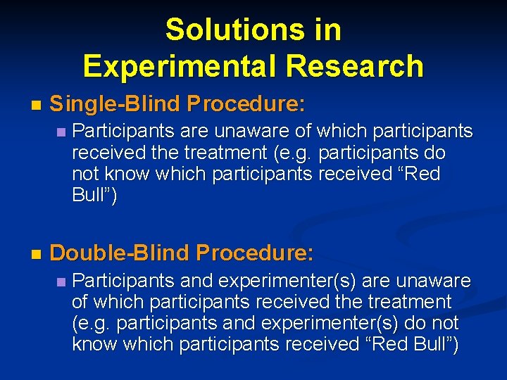 Solutions in Experimental Research n Single-Blind Procedure: n n Participants are unaware of which