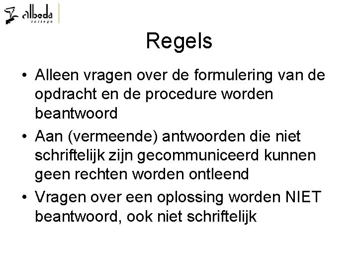 Regels • Alleen vragen over de formulering van de opdracht en de procedure worden