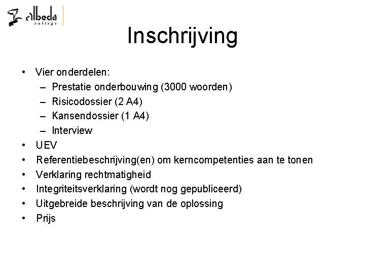 Inschrijving • Vier onderdelen: – Prestatie onderbouwing (3000 woorden) – Risicodossier (2 A 4)