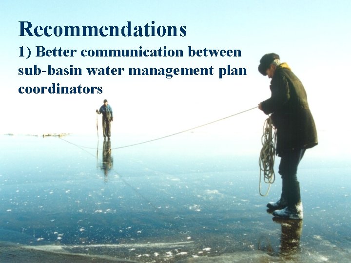Recommendations 1) Better communication between sub-basin water management plan coordinators 