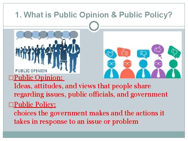 1. What is Public Opinion & Public Policy? �Public Opinion: Ideas, attitudes, and views