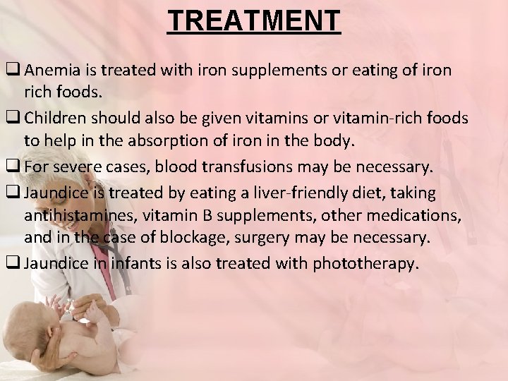 TREATMENT q Anemia is treated with iron supplements or eating of iron rich foods.
