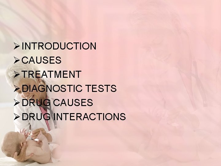 Ø INTRODUCTION Ø CAUSES Ø TREATMENT Ø DIAGNOSTIC TESTS Ø DRUG CAUSES Ø DRUG