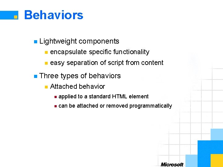 Behaviors n Lightweight components n encapsulate specific functionality n easy separation of script from