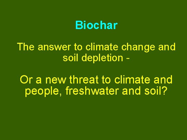 Biochar The answer to climate change and soil depletion - Or a new threat