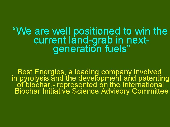 “We are well positioned to win the current land-grab in nextgeneration fuels” Best Energies,