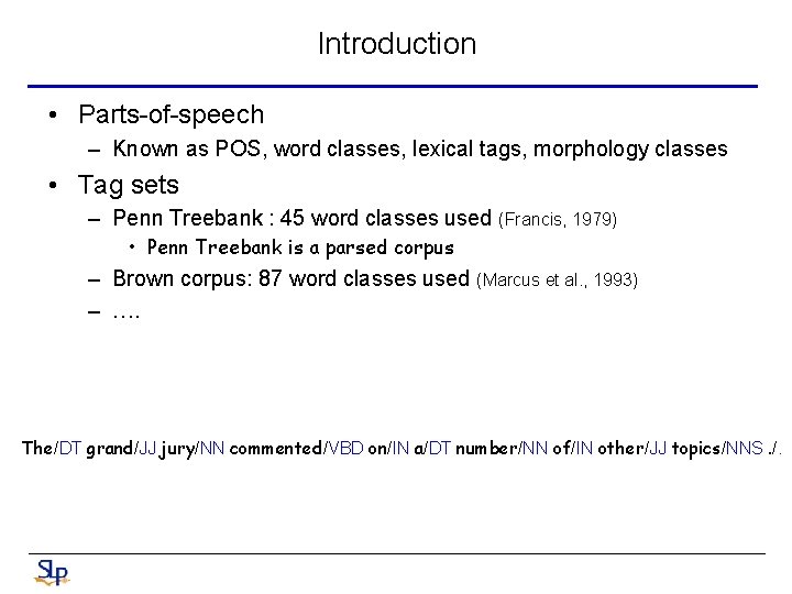 Introduction • Parts-of-speech – Known as POS, word classes, lexical tags, morphology classes •