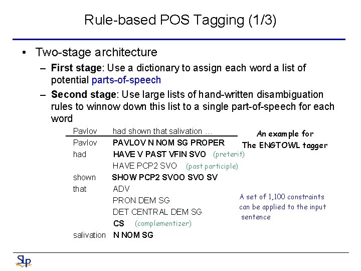 Rule-based POS Tagging (1/3) • Two-stage architecture – First stage: Use a dictionary to