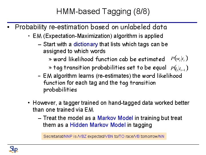 HMM-based Tagging (8/8) • Probability re-estimation based on unlabeled data • EM (Expectation-Maximization) algorithm