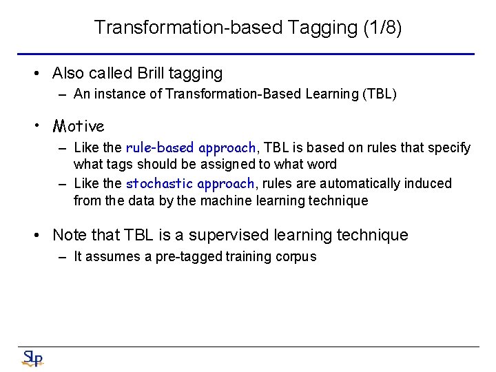 Transformation-based Tagging (1/8) • Also called Brill tagging – An instance of Transformation-Based Learning