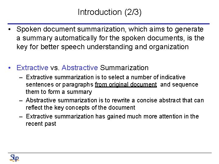 Introduction (2/3) • Spoken document summarization, which aims to generate a summary automatically for