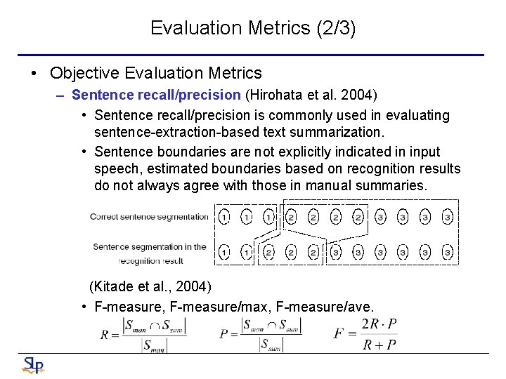 Evaluation Metrics (2/3) • Objective Evaluation Metrics – Sentence recall/precision (Hirohata et al. 2004)