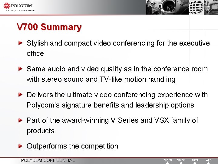 V 700 Summary Stylish and compact video conferencing for the executive office Same audio