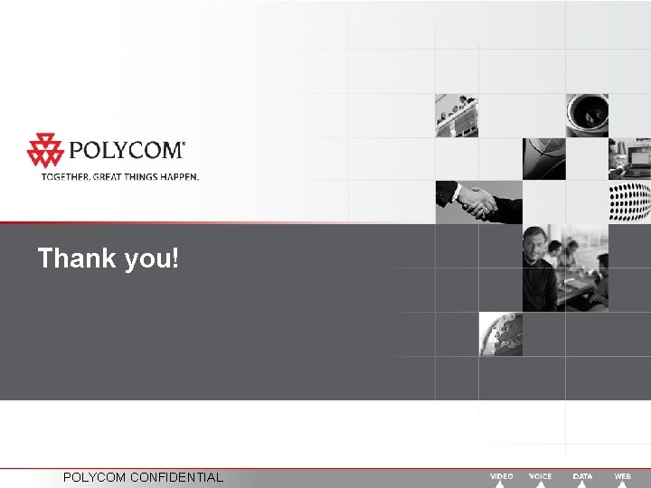 Thank you! POLYCOM CONFIDENTIAL 