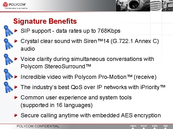 Signature Benefits SIP support - data rates up to 768 Kbps Crystal clear sound