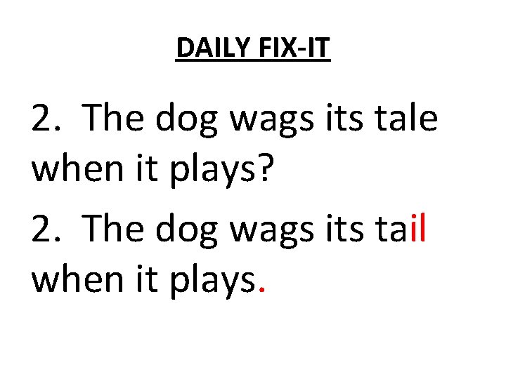 DAILY FIX-IT 2. The dog wags its tale when it plays? 2. The dog