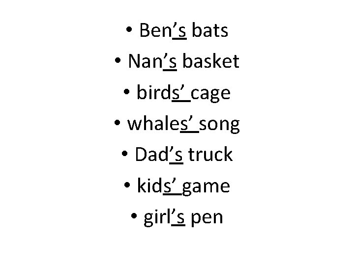  • Ben’s bats • Nan’s basket • birds’ cage • whales’ song •