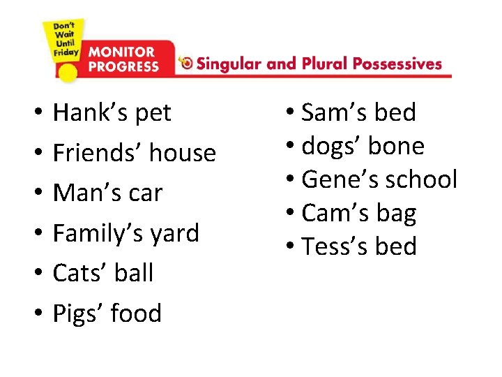  • • • Hank’s pet Friends’ house Man’s car Family’s yard Cats’ ball