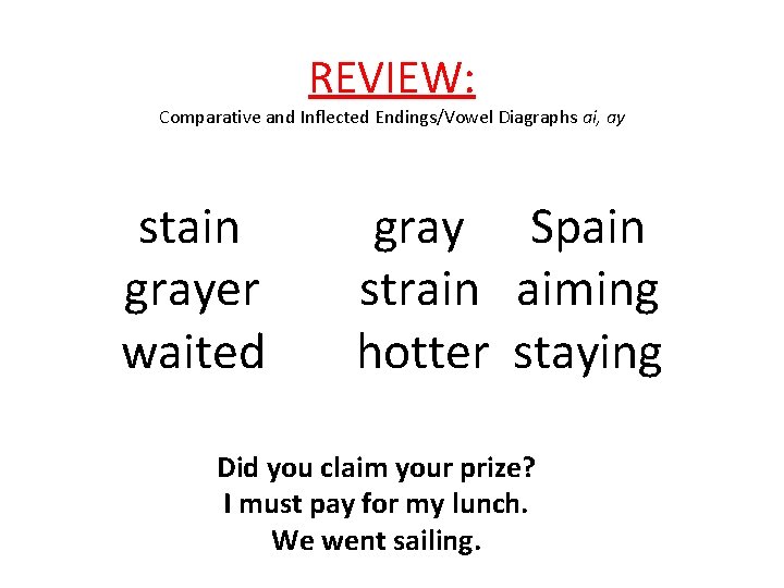 REVIEW: Comparative and Inflected Endings/Vowel Diagraphs ai, ay stain grayer waited gray Spain strain