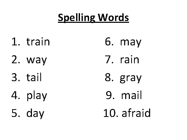 Spelling Words 1. 2. 3. 4. 5. train way tail play day 6. may