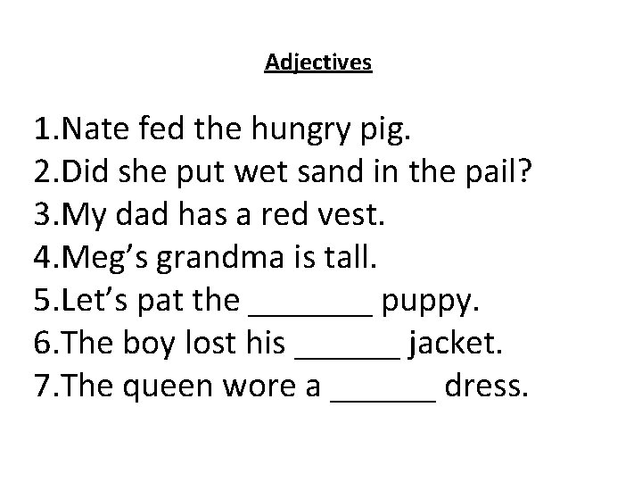 Adjectives 1. Nate fed the hungry pig. 2. Did she put wet sand in