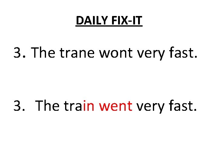 DAILY FIX-IT 3. The trane wont very fast. 3. The train went very fast.