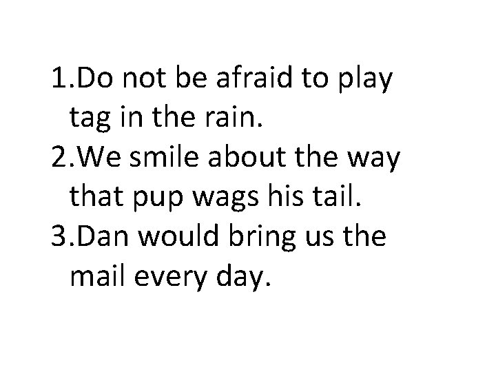 1. Do not be afraid to play tag in the rain. 2. We smile