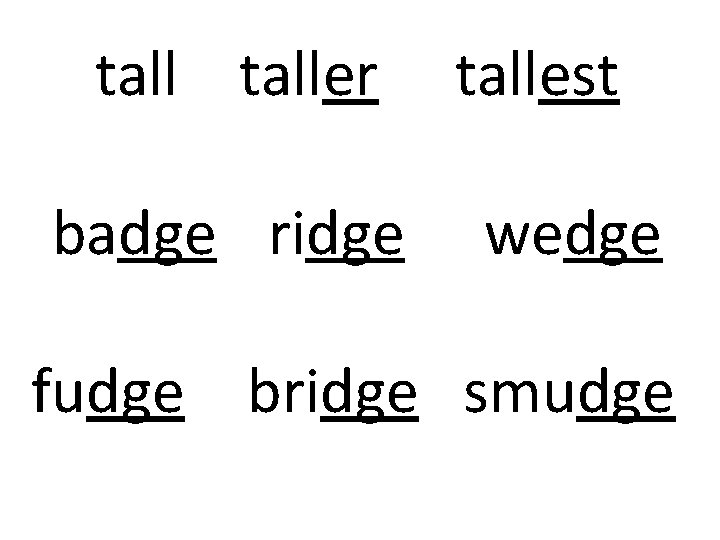 taller badge ridge tallest wedge fudge bridge smudge 
