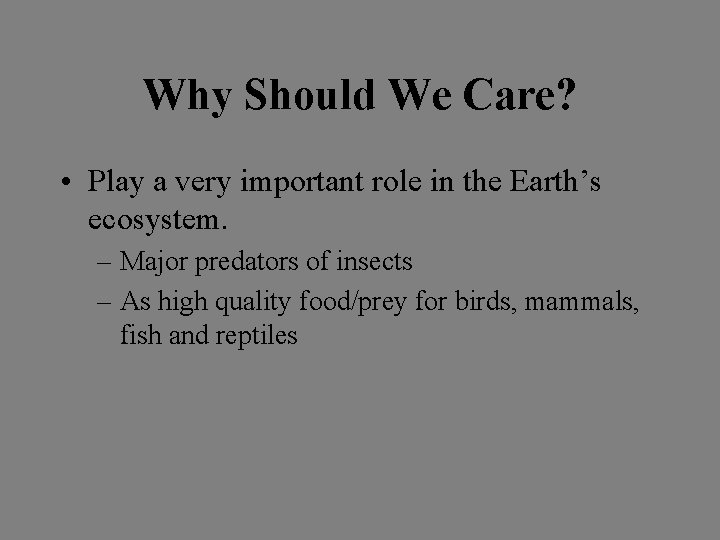 Why Should We Care? • Play a very important role in the Earth’s ecosystem.