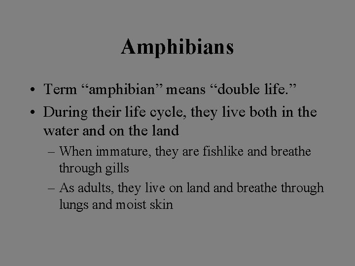 Amphibians • Term “amphibian” means “double life. ” • During their life cycle, they